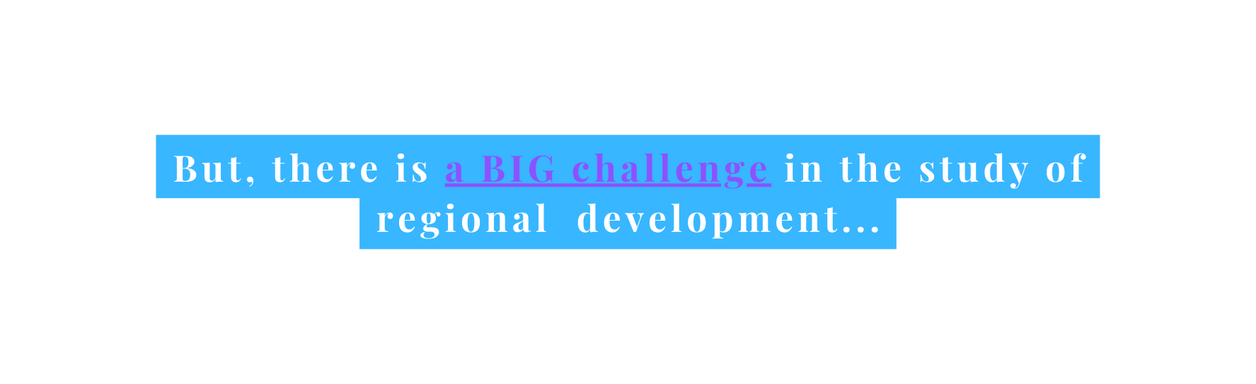 But there is a BIG challenge in the study of regional development