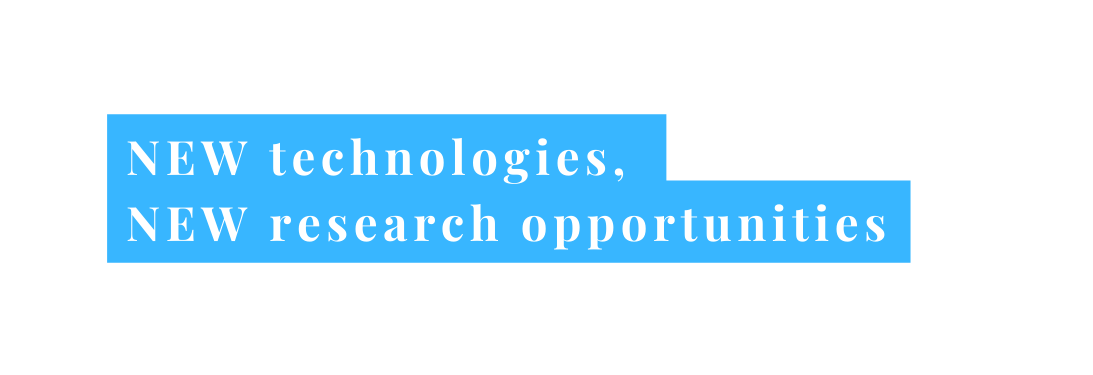 NEW technologies NEW research opportunities