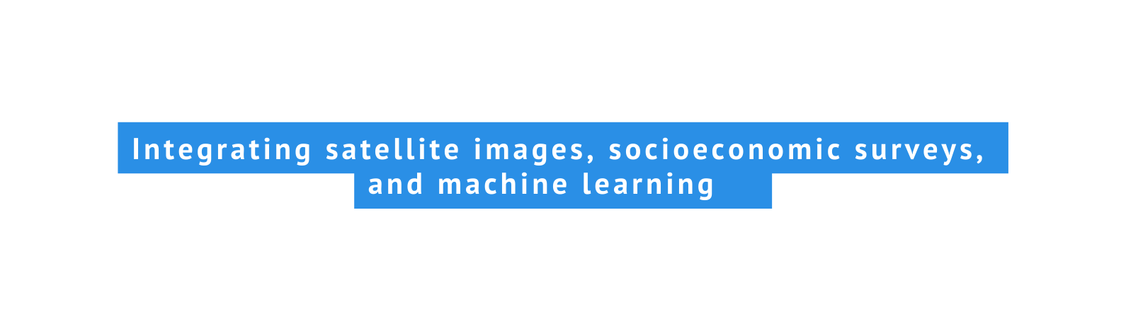 Integrating satellite images socioeconomic surveys and machine learning